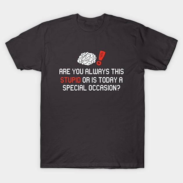 Are you always this stupid or is today a special occasion T-Shirt by JoeColors